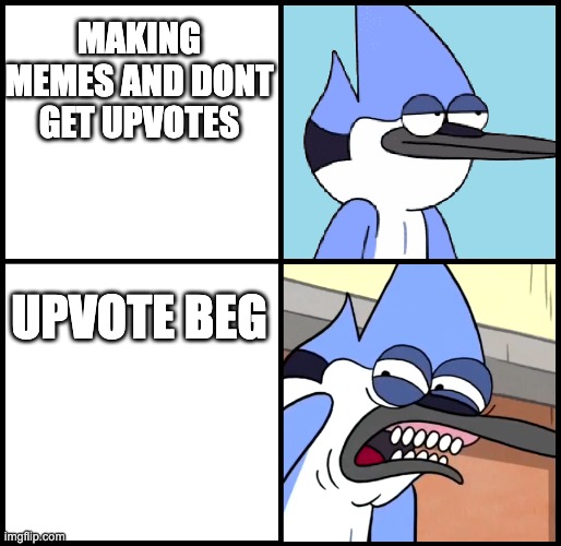 i guess im dum | MAKING MEMES AND DONT GET UPVOTES; UPVOTE BEG | image tagged in mordecai disgusted | made w/ Imgflip meme maker