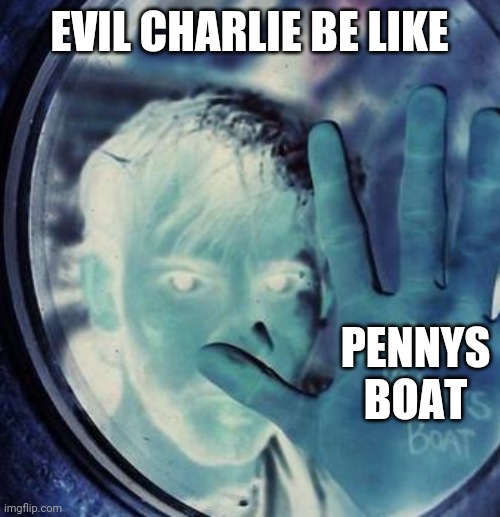 Evil charlie | EVIL CHARLIE BE LIKE; PENNYS BOAT | image tagged in evil x,lost,meme | made w/ Imgflip meme maker