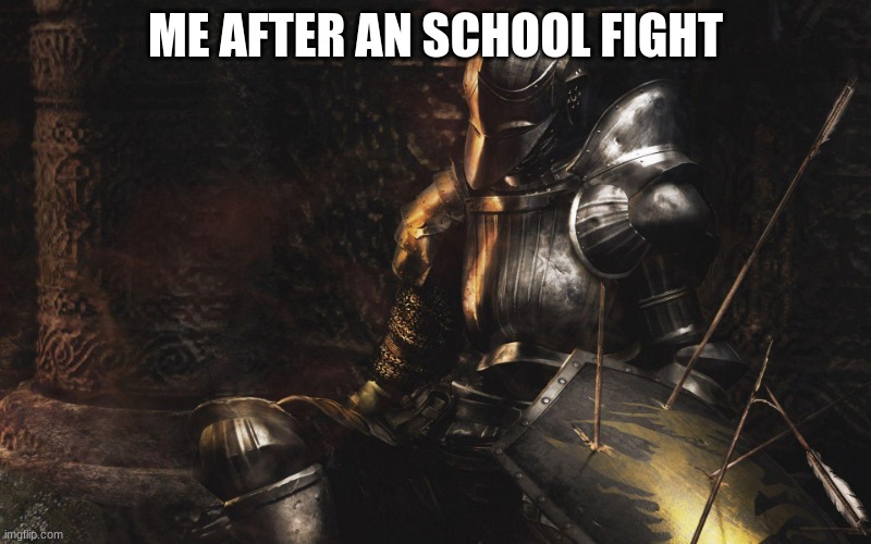 Demon's Souls Defeated | ME AFTER AN SCHOOL FIGHT | image tagged in demon's souls defeated | made w/ Imgflip meme maker