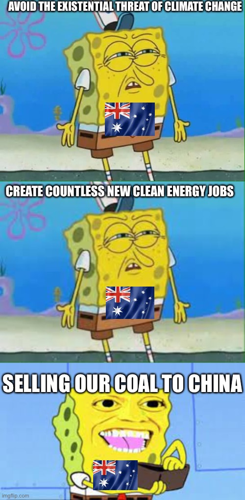 Climate change? | AVOID THE EXISTENTIAL THREAT OF CLIMATE CHANGE; CREATE COUNTLESS NEW CLEAN ENERGY JOBS; SELLING OUR COAL TO CHINA | image tagged in confused spongebob | made w/ Imgflip meme maker