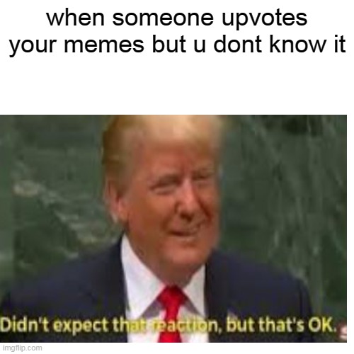 THATS good! | when someone upvotes your memes but u dont know it | image tagged in yes,upvotes,memes | made w/ Imgflip meme maker