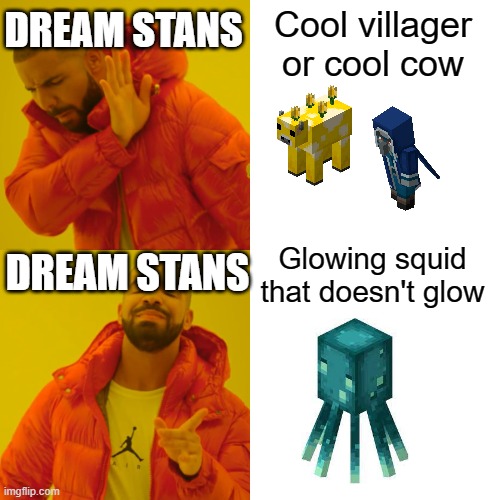Drake Hotline Bling | DREAM STANS; Cool villager or cool cow; Glowing squid that doesn't glow; DREAM STANS | image tagged in memes,drake hotline bling | made w/ Imgflip meme maker