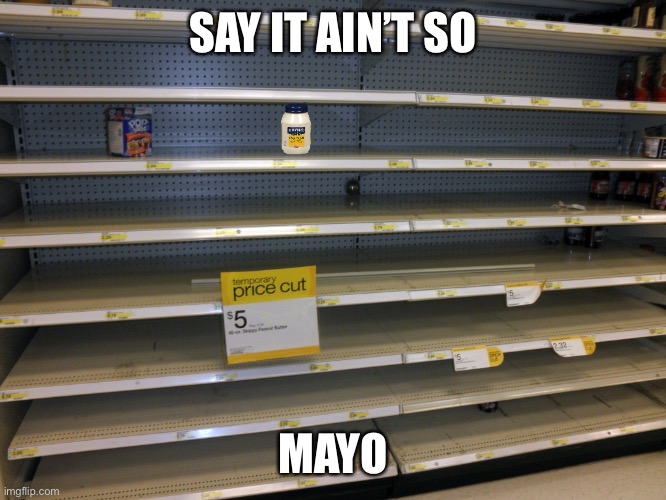 It just got real | SAY IT AIN’T SO; MAYO | image tagged in funny | made w/ Imgflip meme maker