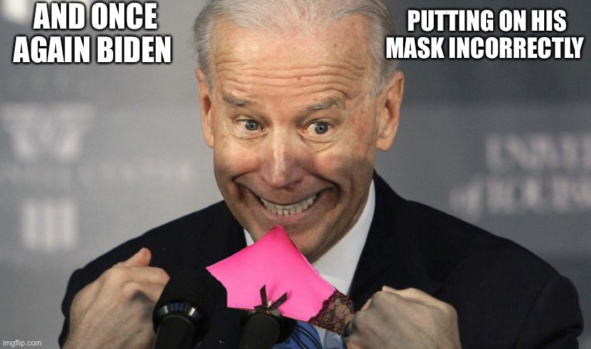 Irresponsible Biden | AND ONCE AGAIN BIDEN; PUTTING ON HIS MASK INCORRECTLY | image tagged in funny | made w/ Imgflip meme maker