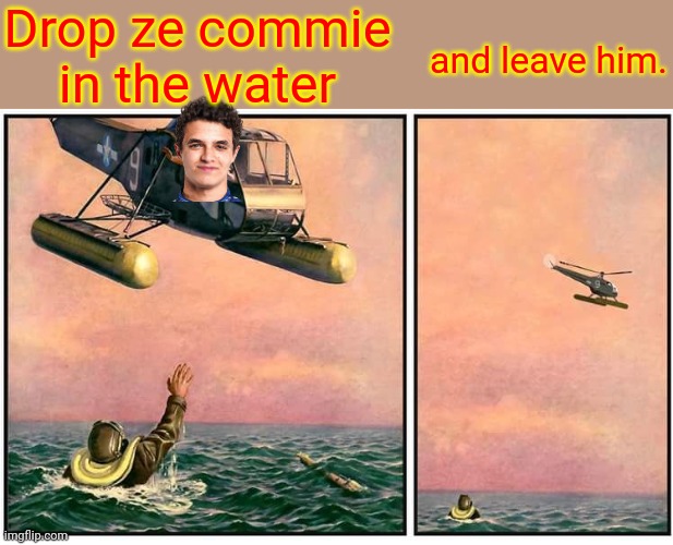 Part 2: If you want to try a different way, 1. Take the Helicopter to the River, 2. Drop the Commie their and 3. Fly away. | Drop ze commie in the water and leave him. | image tagged in helicopter rescue denied | made w/ Imgflip meme maker