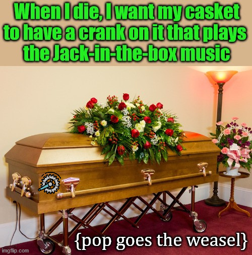 Put the FUN in funeral |  {pop goes the weasel} | image tagged in undertaker,funeral | made w/ Imgflip meme maker