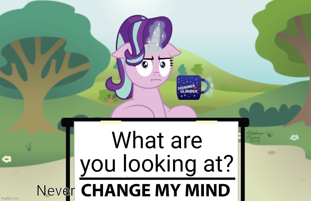 Glimmer | What are you looking at? Never | image tagged in starlight change my mind mlp,change my mind,my little pony,memes | made w/ Imgflip meme maker