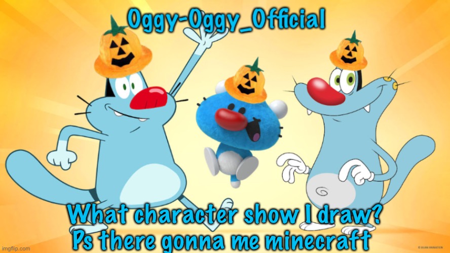 Oggy-Oggy_Official’s announcement template (Halloween edition) | What character show I draw? Ps there gonna me minecraft | image tagged in oggy-oggy_official s announcement template halloween edition | made w/ Imgflip meme maker