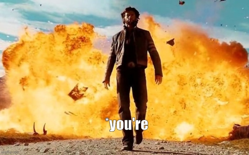 Guy Walking Away From Explosion | *you're | image tagged in guy walking away from explosion | made w/ Imgflip meme maker