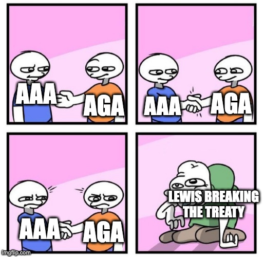 True tho | AAA; AGA; AGA; AAA; LEWIS BREAKING THE TREATY; AAA; AGA | image tagged in acquired taste | made w/ Imgflip meme maker