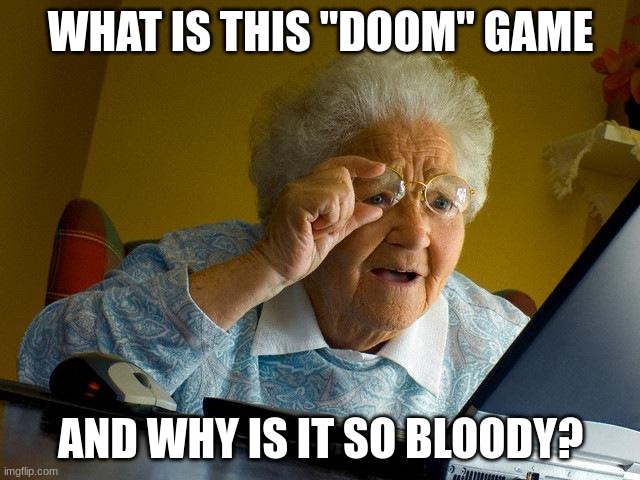 Grandma Finds The Internet | WHAT IS THIS "DOOM" GAME; AND WHY IS IT SO BLOODY? | image tagged in memes,grandma finds the internet | made w/ Imgflip meme maker