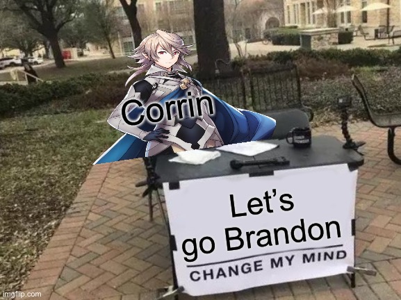 F joe biden | Corrin; Let’s go Brandon | image tagged in memes,change my mind | made w/ Imgflip meme maker