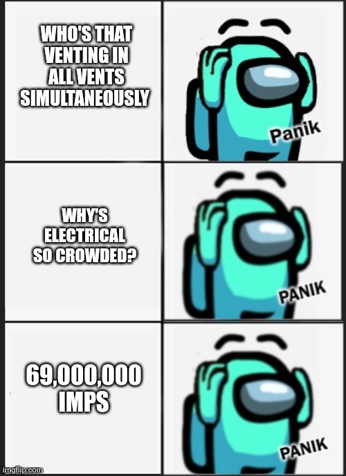 Toooooooooo many imps | WHO'S THAT VENTING IN ALL VENTS SIMULTANEOUSLY; WHY'S ELECTRICAL SO CROWDED? 69,000,000 IMPS | image tagged in panik kalm panik among us,among us,sus,imposter | made w/ Imgflip meme maker