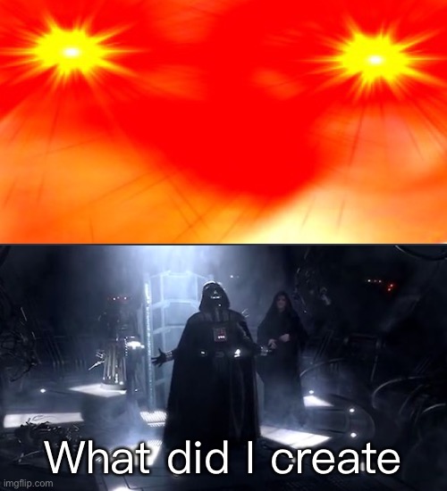 Vader nooooooooo | What did I create | image tagged in vader nooooooooo | made w/ Imgflip meme maker