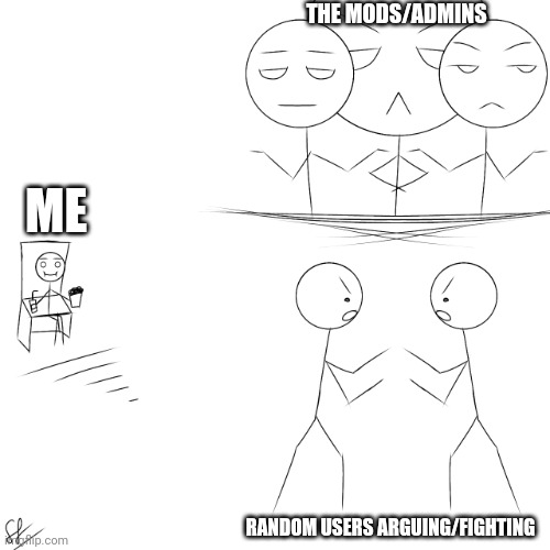 Fandom In A Nutshell | THE MODS/ADMINS; ME; RANDOM USERS ARGUING/FIGHTING | image tagged in enjoying the show | made w/ Imgflip meme maker