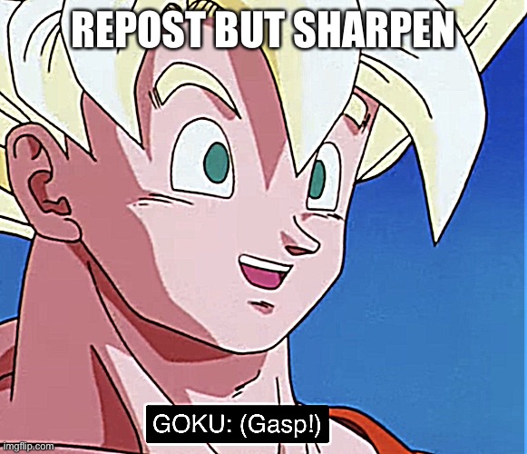 Tfs Goku Gasp | REPOST BUT SHARPEN | image tagged in tfs goku gasp | made w/ Imgflip meme maker