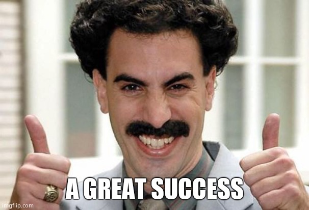 Great Success  | A GREAT SUCCESS | image tagged in great success | made w/ Imgflip meme maker