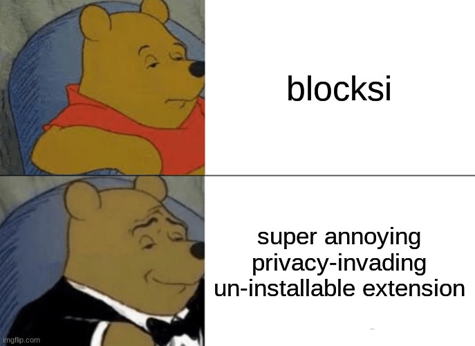 I hate blocksi | blocksi; super annoying privacy-invading un-installable extension | image tagged in memes,tuxedo winnie the pooh | made w/ Imgflip meme maker