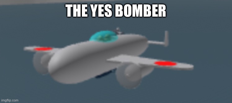 Skippity skopity I bomb on your property | THE YES BOMBER | image tagged in skippity skopity i bomb on your property | made w/ Imgflip meme maker