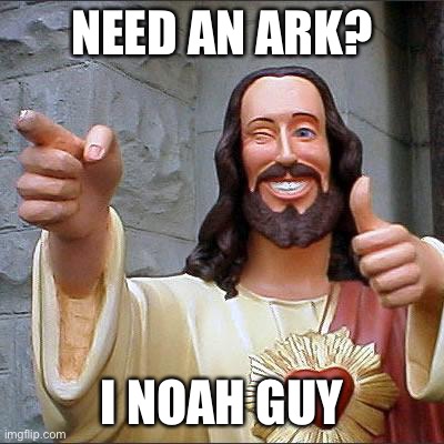 I Noah guy | NEED AN ARK? I NOAH GUY | image tagged in memes,buddy christ | made w/ Imgflip meme maker