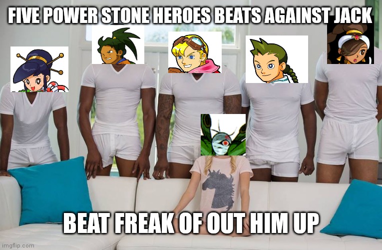 Five heroes beat against Jack | FIVE POWER STONE HEROES BEATS AGAINST JACK; BEAT FREAK OF OUT HIM UP | image tagged in 1 girl 5 men | made w/ Imgflip meme maker