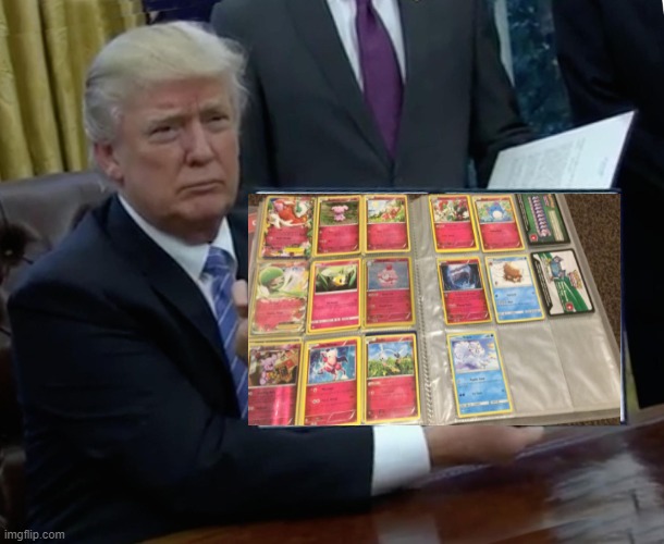 Trump has some new Pokemons | image tagged in memes,trump bill signing | made w/ Imgflip meme maker