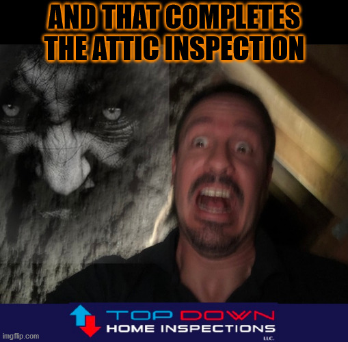 home inspection | AND THAT COMPLETES THE ATTIC INSPECTION | image tagged in ghost,inspector,attic,home inspection,home inspector | made w/ Imgflip meme maker