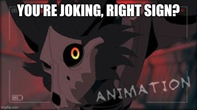 WingedWolf94 Cadaver | YOU'RE JOKING, RIGHT SIGN? | image tagged in wingedwolf94 cadaver | made w/ Imgflip meme maker