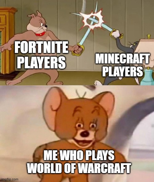 true | FORTNITE PLAYERS; MINECRAFT PLAYERS; ME WHO PLAYS WORLD OF WARCRAFT | image tagged in tom and jerry swordfight | made w/ Imgflip meme maker