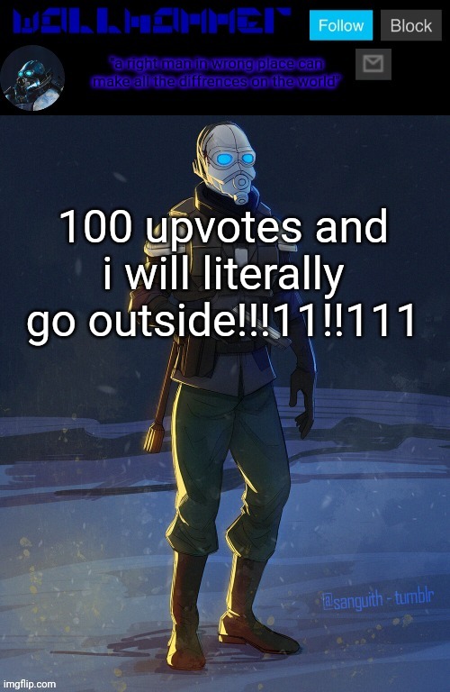 100 upvotes and i will literally go outside!!!11!!111 | image tagged in wallhammer temp | made w/ Imgflip meme maker