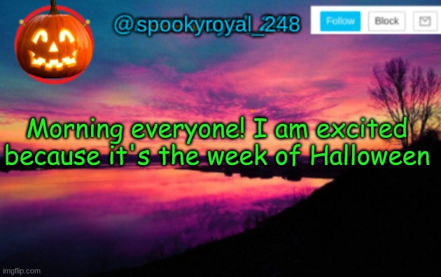 Who else is excited? | Morning everyone! I am excited because it's the week of Halloween | image tagged in spookyroyal_248 announcement temp halloween user,week of halloween,spooktober,good morning | made w/ Imgflip meme maker