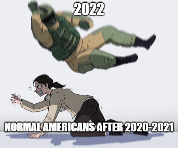 Rainbow Six - Fuze The Hostage | 2022; NORMAL AMERICANS AFTER 2020-2021 | image tagged in rainbow six - fuze the hostage | made w/ Imgflip meme maker