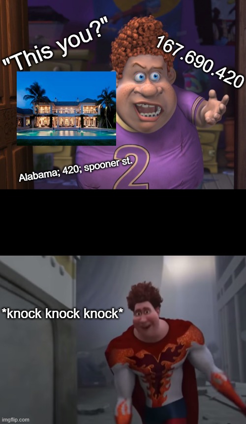 Snotty boy glow up meme | "This you?"; 167.690.420; Alabama; 420; spooner st. *knock knock knock* | image tagged in snotty boy glow up meme | made w/ Imgflip meme maker