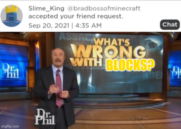 GET OOF ME |  BLOCKS? | image tagged in dr phil what's wrong with people,y u no,unfriend,you had messed up your last job | made w/ Imgflip meme maker