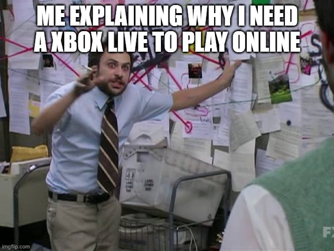 me and my mom | ME EXPLAINING WHY I NEED A XBOX LIVE TO PLAY ONLINE | image tagged in charlie conspiracy always sunny in philidelphia | made w/ Imgflip meme maker