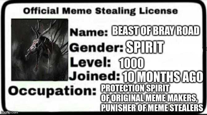 Spirit Memers be like... | BEAST OF BRAY ROAD; SPIRIT; 1000; 10 MONTHS AGO; PROTECTION SPIRIT OF ORIGINAL MEME MAKERS, PUNISHER OF MEME STEALERS | image tagged in meme stealing license | made w/ Imgflip meme maker