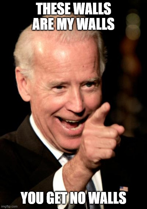 Wreck Havoc except the capital with walls | THESE WALLS ARE MY WALLS; YOU GET NO WALLS | image tagged in memes,smilin biden,walls | made w/ Imgflip meme maker