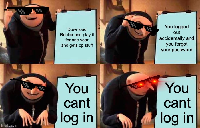 Gru's Plan | You logged out accidentally and you forgot your password; Download Roblox and play it for one year and gets op stuff; You cant log in; You cant log in | image tagged in memes,gru's plan | made w/ Imgflip meme maker