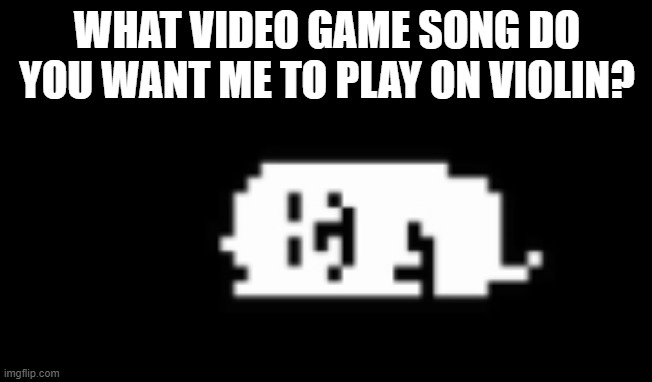 Dogcheck | WHAT VIDEO GAME SONG DO YOU WANT ME TO PLAY ON VIOLIN? | image tagged in dogcheck | made w/ Imgflip meme maker