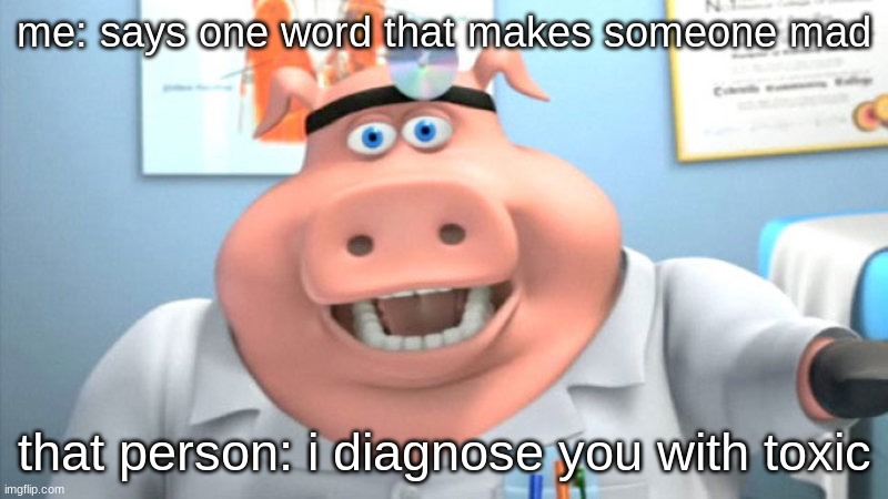 call of duty in a nutshell | me: says one word that makes someone mad; that person: i diagnose you with toxic | image tagged in i diagnose you with dead | made w/ Imgflip meme maker