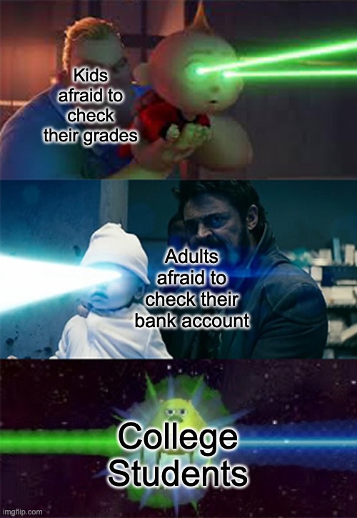OH NO | Kids afraid to check their grades; Adults afraid to check their bank account; College Students | image tagged in laser eyes baby | made w/ Imgflip meme maker