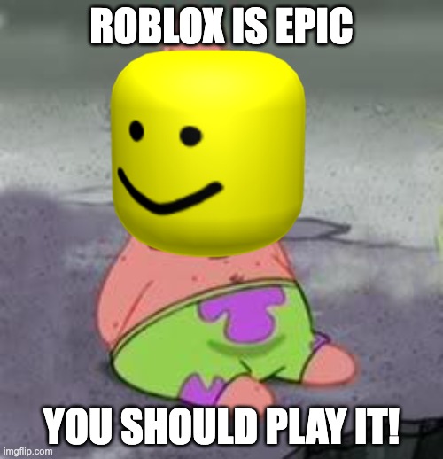roblox oof saying roblox is epic | ROBLOX IS EPIC; YOU SHOULD PLAY IT! | image tagged in roblox,roblox oof | made w/ Imgflip meme maker