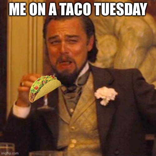 Laughing Leo | ME ON A TACO TUESDAY | image tagged in memes,laughing leo,good memes,best memes,funny memes | made w/ Imgflip meme maker