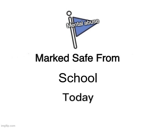 Marked Safe From | Mental abuse; School | image tagged in memes,marked safe from | made w/ Imgflip meme maker