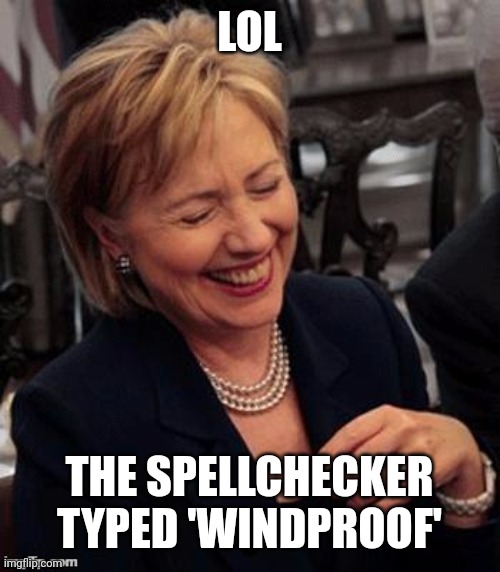 Hillary LOL | LOL THE SPELLCHECKER TYPED 'WINDPROOF' | image tagged in hillary lol | made w/ Imgflip meme maker