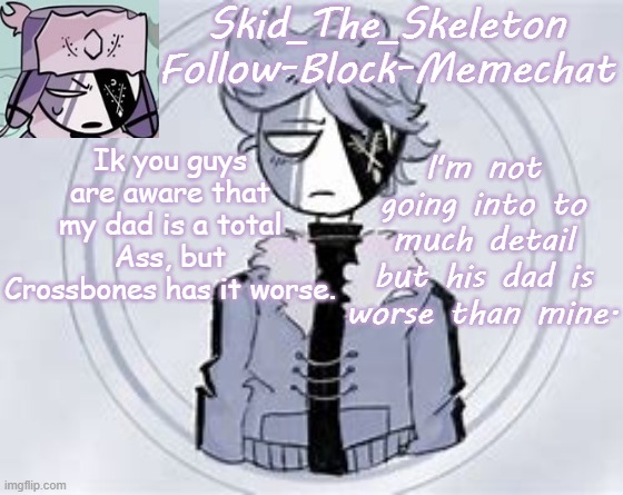 I said before that his dad sliced his arm open, but he's used to it | Ik you guys are aware that my dad is a total Ass, but Crossbones has it worse. I'm not going into to much detail but his dad is worse than mine. | image tagged in skid's ruvyzat temp | made w/ Imgflip meme maker