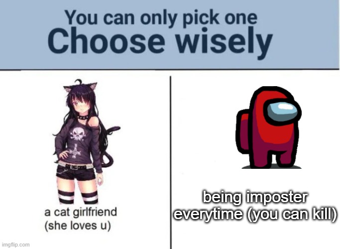 Choose wisely | being imposter everytime (you can kill) | image tagged in choose wisely | made w/ Imgflip meme maker