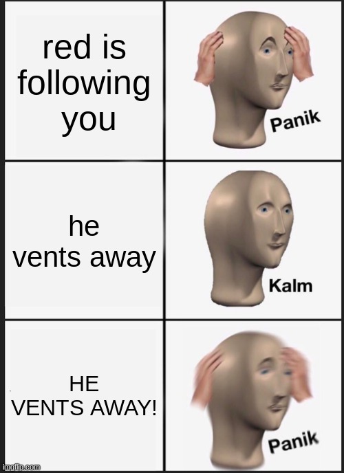 Panik Kalm Panik | red is following  you; he vents away; HE VENTS AWAY! | image tagged in memes,panik kalm panik | made w/ Imgflip meme maker