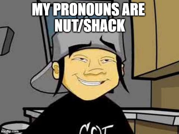 Nutshack | MY PRONOUNS ARE 
NUT/SHACK | image tagged in nutshack | made w/ Imgflip meme maker