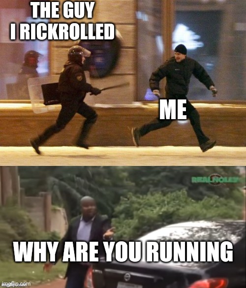 Moral of the story: after rickrolling people, RUN | THE GUY I RICKROLLED; ME; WHY ARE YOU RUNNING | image tagged in police chasing guy,why are you running | made w/ Imgflip meme maker